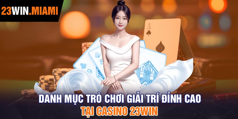 Danh Mục Trò Chơi Giải Trí Đỉnh Cao Tại Casino 23Win