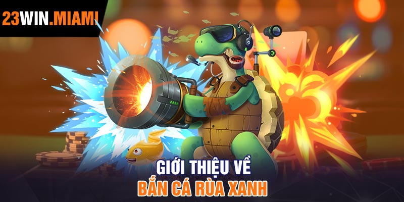 Giới thiệu về Bắn Cá Rùa Xanh