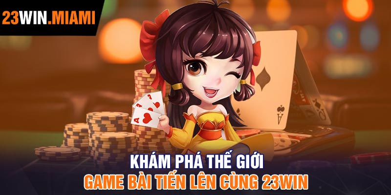 Khám phá thế giới Game bài tiến lên cùng 23Win