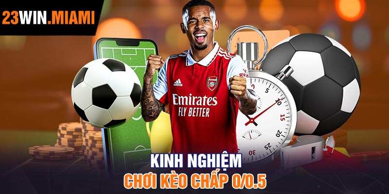Kinh nghiệm chơi kèo chấp 0/0.5