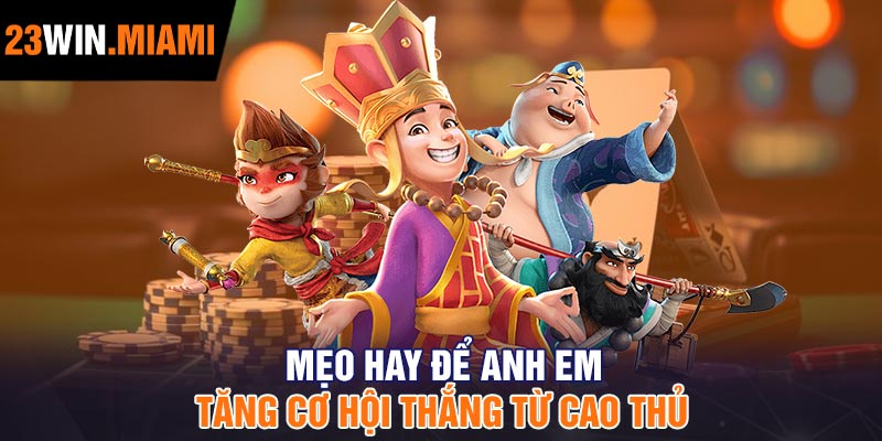 Mẹo Hay Để Anh Em Tăng Cơ Hội Thắng Từ Cao Thủ